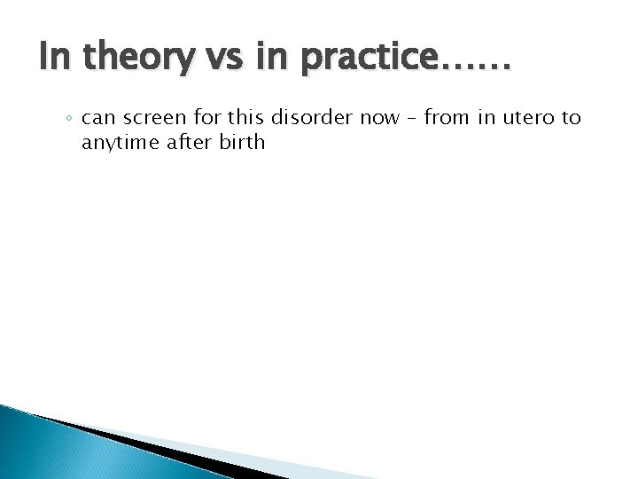 In theory vs in practice…… ◦ can screen for this disorder now – from In theory vs in practice…… ◦ can screen for this disorder now – from