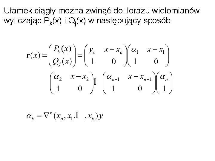 Ułamek ciągły można zwinąć do ilorazu wielomianów wyliczając Pk(x) i Qj(x) w następujący sposób
