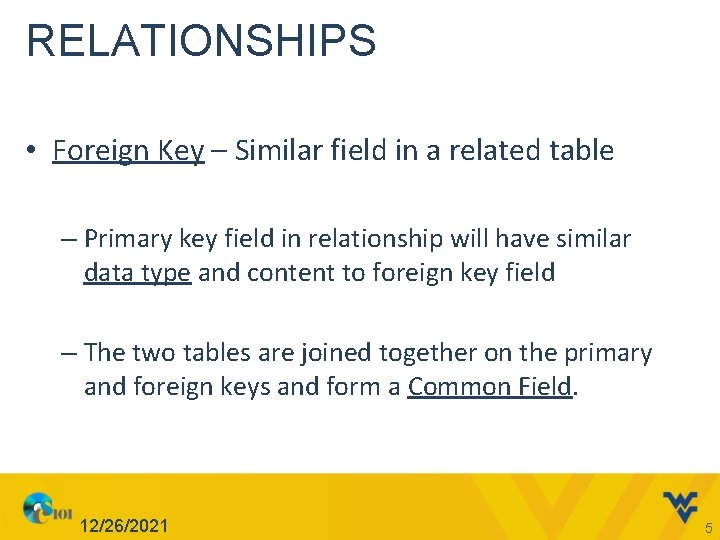 RELATIONSHIPS • Foreign Key – Similar field in a related table – Primary key