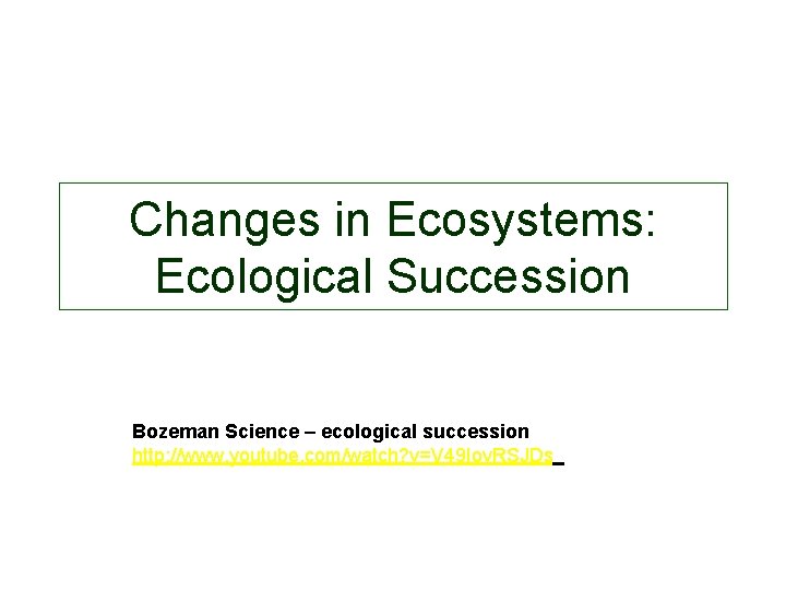 Changes in Ecosystems: Ecological Succession Bozeman Science – ecological succession http: //www. youtube. com/watch?