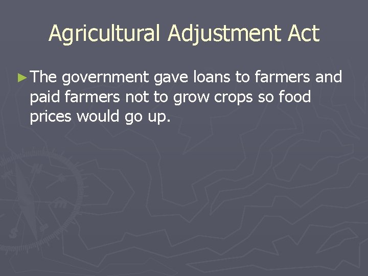 Agricultural Adjustment Act ► The government gave loans to farmers and paid farmers not Agricultural Adjustment Act ► The government gave loans to farmers and paid farmers not