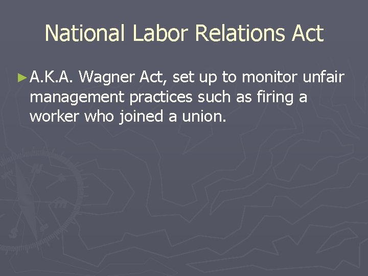 National Labor Relations Act ► A. K. A. Wagner Act, set up to monitor National Labor Relations Act ► A. K. A. Wagner Act, set up to monitor