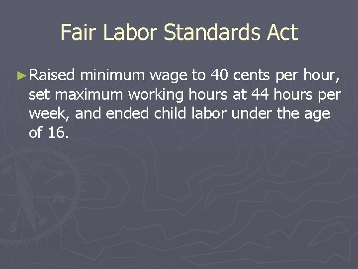 Fair Labor Standards Act ► Raised minimum wage to 40 cents per hour, set Fair Labor Standards Act ► Raised minimum wage to 40 cents per hour, set