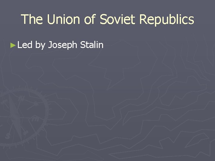 The Union of Soviet Republics ► Led by Joseph Stalin The Union of Soviet Republics ► Led by Joseph Stalin