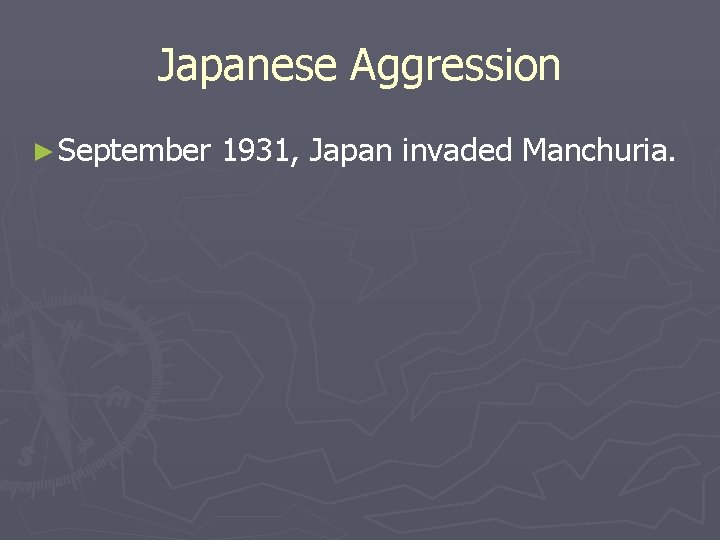 Japanese Aggression ► September 1931, Japan invaded Manchuria. Japanese Aggression ► September 1931, Japan invaded Manchuria.