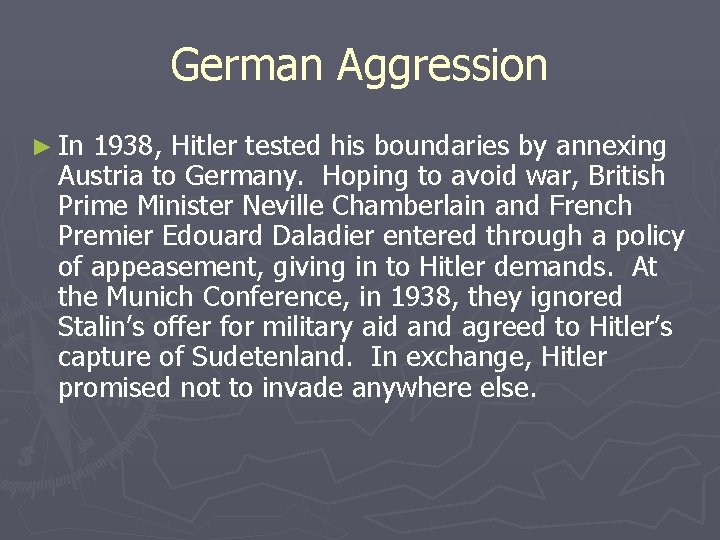 German Aggression ► In 1938, Hitler tested his boundaries by annexing Austria to Germany. German Aggression ► In 1938, Hitler tested his boundaries by annexing Austria to Germany.