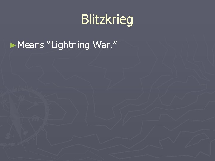 Blitzkrieg ► Means “Lightning War. ” Blitzkrieg ► Means “Lightning War. ”