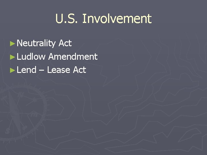 U. S. Involvement ► Neutrality Act ► Ludlow Amendment ► Lend – Lease Act U. S. Involvement ► Neutrality Act ► Ludlow Amendment ► Lend – Lease Act