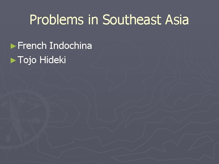Problems in Southeast Asia ► French Indochina ► Tojo Hideki Problems in Southeast Asia ► French Indochina ► Tojo Hideki