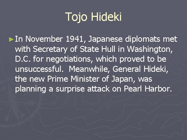 Tojo Hideki ► In November 1941, Japanese diplomats met with Secretary of State Hull Tojo Hideki ► In November 1941, Japanese diplomats met with Secretary of State Hull