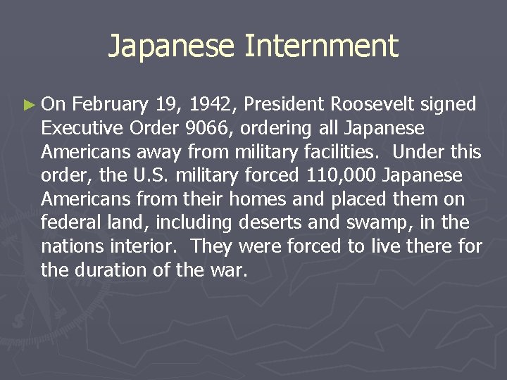 Japanese Internment ► On February 19, 1942, President Roosevelt signed Executive Order 9066, ordering Japanese Internment ► On February 19, 1942, President Roosevelt signed Executive Order 9066, ordering