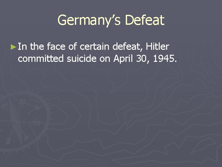 Germany’s Defeat ► In the face of certain defeat, Hitler committed suicide on April Germany’s Defeat ► In the face of certain defeat, Hitler committed suicide on April