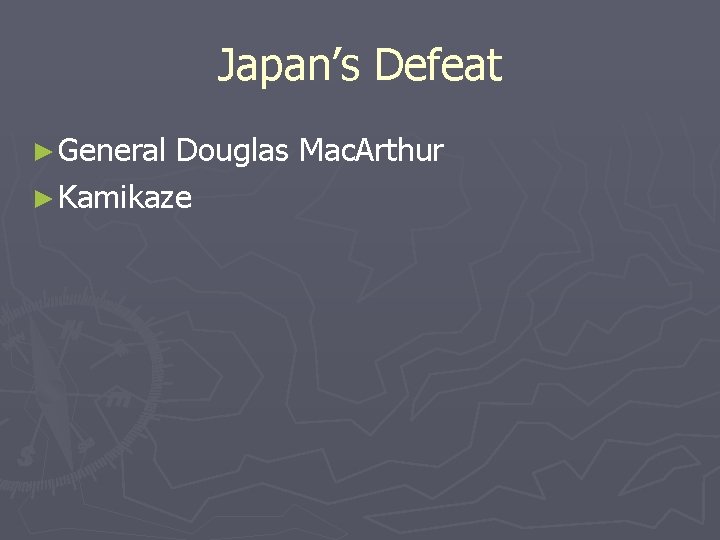 Japan’s Defeat ► General Douglas Mac. Arthur ► Kamikaze Japan’s Defeat ► General Douglas Mac. Arthur ► Kamikaze