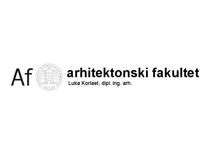 arhitektonski fakultet Luka Korlaet, dipl. ing. arh. 