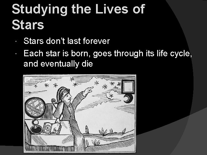 Studying the Lives of Stars don’t last forever Each star is born, goes through