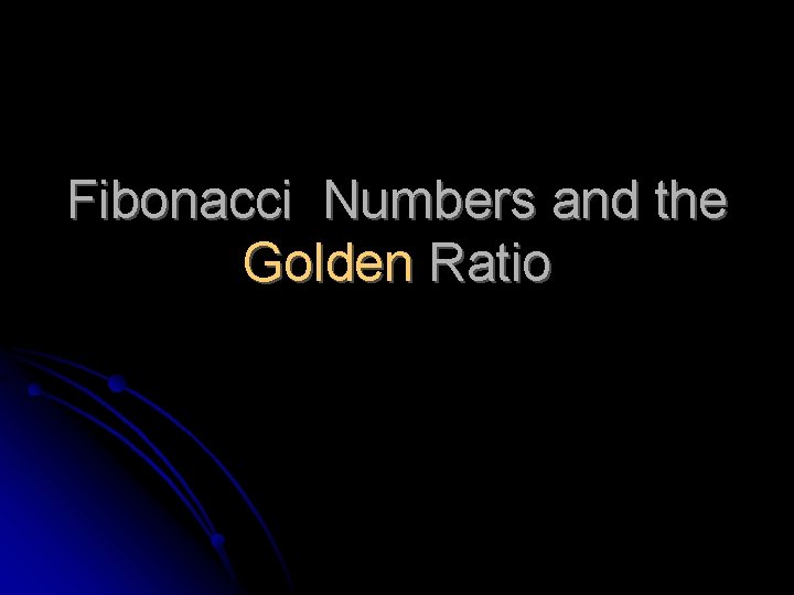 Fibonacci Numbers and the Golden Ratio 