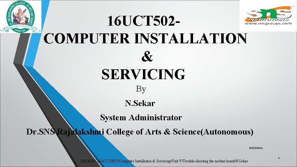 16 UCT 502 COMPUTER INSTALLATION & SERVICING By N. Sekar System Administrator Dr. SNS