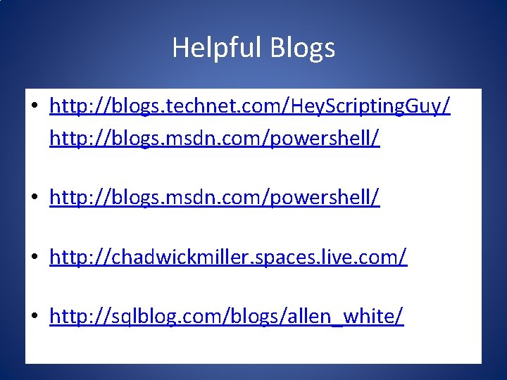 Helpful Blogs • http: //blogs. technet. com/Hey. Scripting. Guy/ • http: //blogs. msdn. com/powershell/