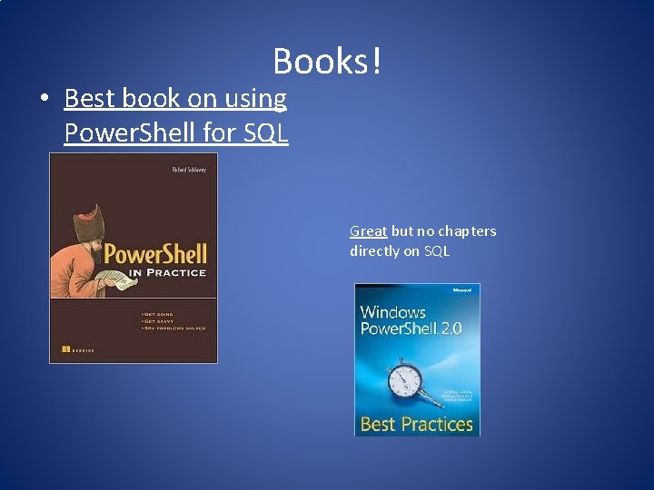 Books! • Best book on using Power. Shell for SQL Great but no chapters
