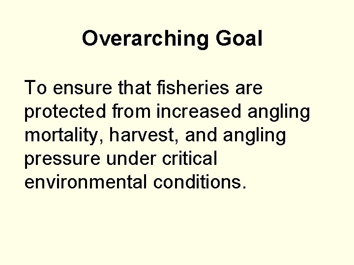 Overarching Goal To ensure that fisheries are protected from increased angling mortality, harvest, and