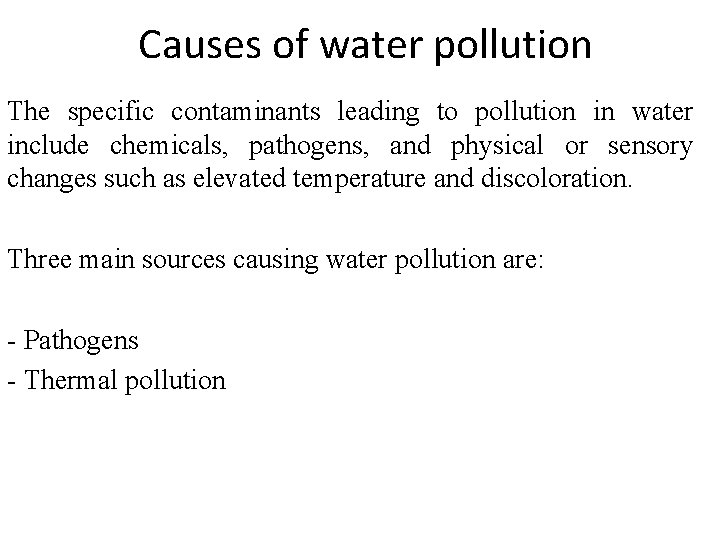 Causes of water pollution The specific contaminants leading to pollution in water include chemicals,