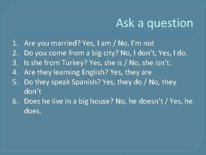Ask a question 1. 2. 3. 4. 5. Are you married? Yes, I am