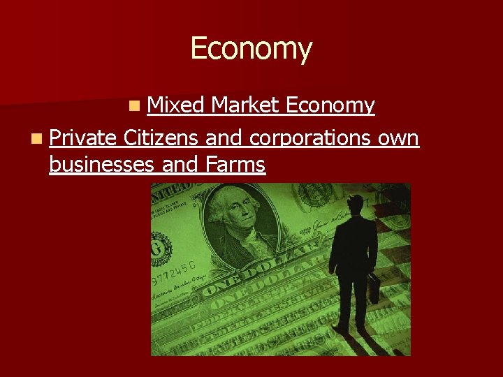 Economy n Mixed Market Economy n Private Citizens and corporations own businesses and Farms