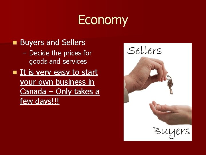 Economy n Buyers and Sellers – Decide the prices for goods and services n