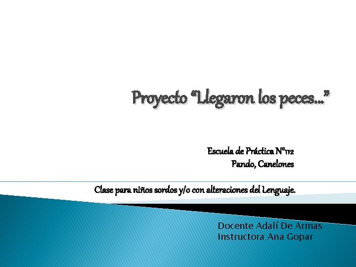 Proyecto “Llegaron los peces…” Escuela de Práctica N° 112 Pando, Canelones Clase para niños Proyecto “Llegaron los peces…” Escuela de Práctica N° 112 Pando, Canelones Clase para niños