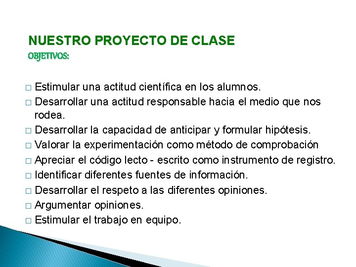 NUESTRO PROYECTO DE CLASE OBJETIVOS: Estimular una actitud científica en los alumnos. � Desarrollar NUESTRO PROYECTO DE CLASE OBJETIVOS: Estimular una actitud científica en los alumnos. � Desarrollar