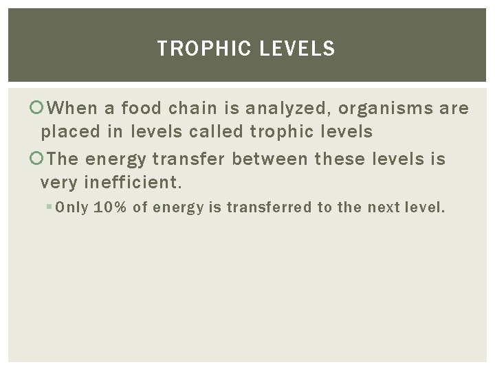 TROPHIC LEVELS When a food chain is analyzed, organisms are placed in levels called