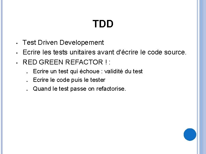 TDD • • • Test Driven Developement Ecrire les tests unitaires avant d'écrire le