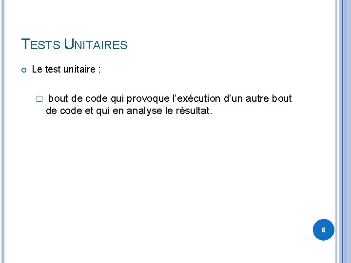 TESTS UNITAIRES Le test unitaire : � bout de code qui provoque l’exécution d’un