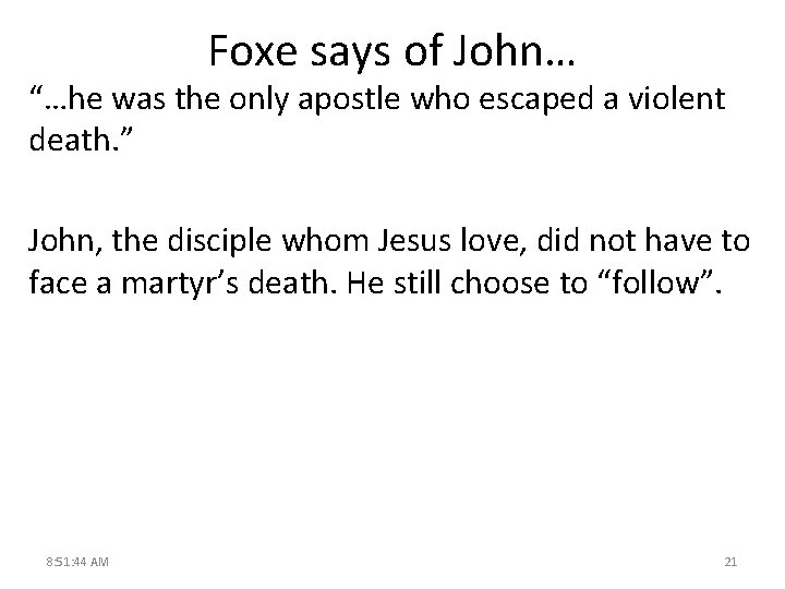 Foxe says of John… “…he was the only apostle who escaped a violent death.