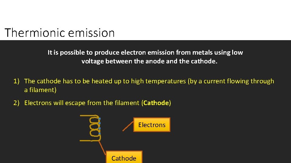 Thermionic emission It is possible to produce electron emission from metals using low voltage
