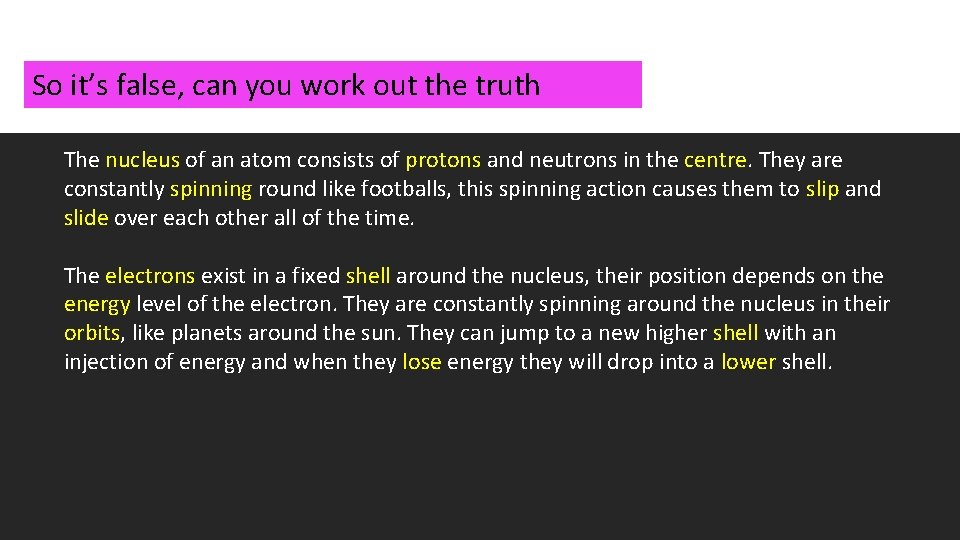 So it’s false, can you work out the truth The nucleus of an atom