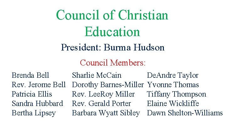 Council of Christian Education President: Burma Hudson Council Members: Brenda Bell Rev. Jerome Bell