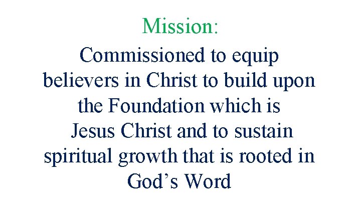 Mission: Commissioned to equip believers in Christ to build upon the Foundation which is