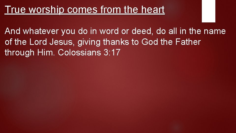 True worship comes from the heart And whatever you do in word or deed,