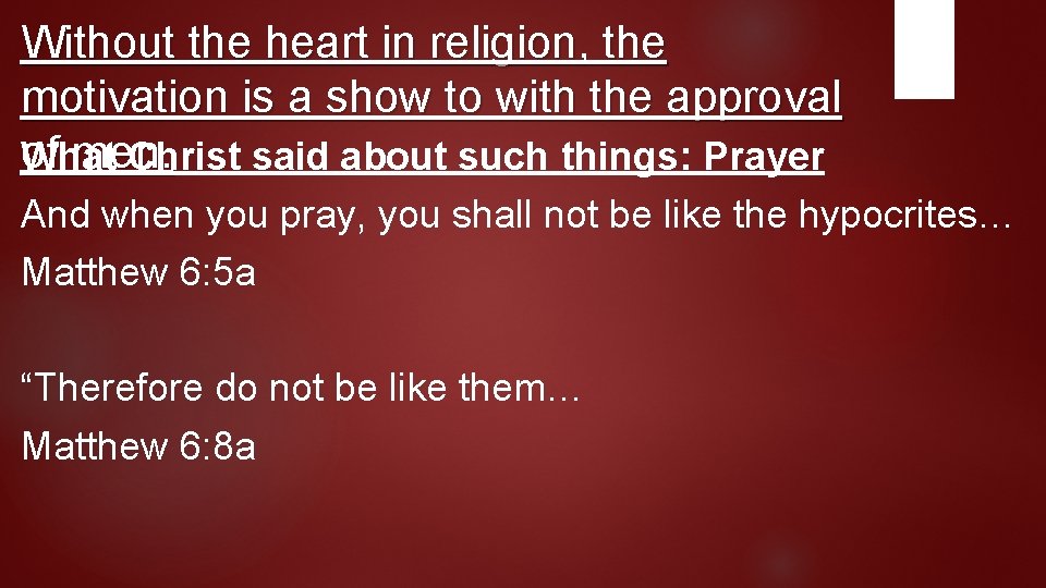 Without the heart in religion, the motivation is a show to with the approval