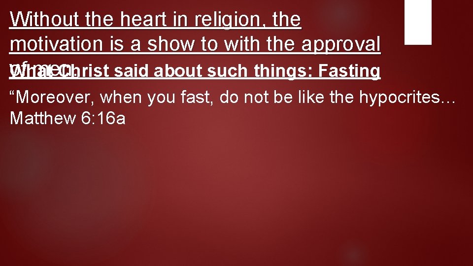 Without the heart in religion, the motivation is a show to with the approval