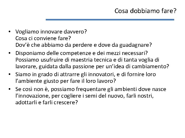 Cosa dobbiamo fare? • Vogliamo innovare davvero? Cosa ci conviene fare? Dov’è che abbiamo