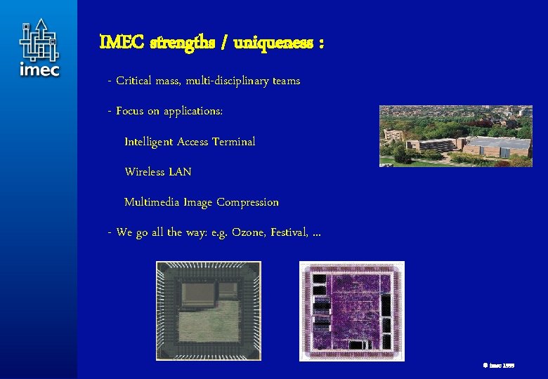 IMEC strengths / uniqueness : - Critical mass, multi-disciplinary teams - Focus on applications: