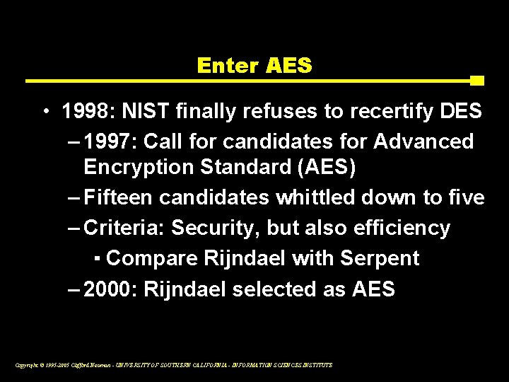 Enter AES • 1998: NIST finally refuses to recertify DES – 1997: Call for