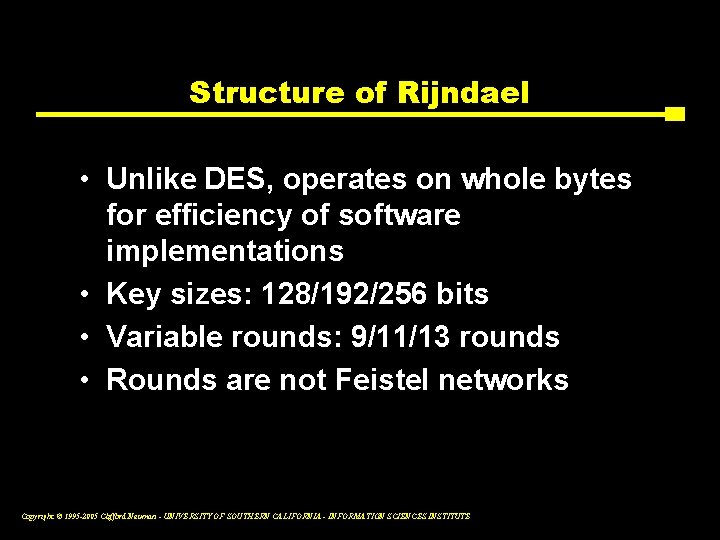 Structure of Rijndael • Unlike DES, operates on whole bytes for efficiency of software