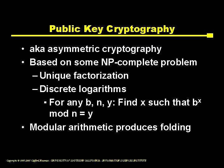 Public Key Cryptography • aka asymmetric cryptography • Based on some NP-complete problem –