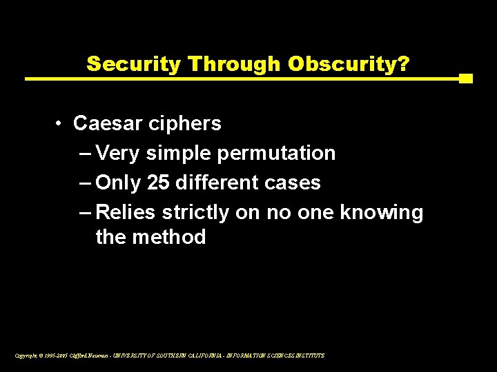 Security Through Obscurity? • Caesar ciphers – Very simple permutation – Only 25 different