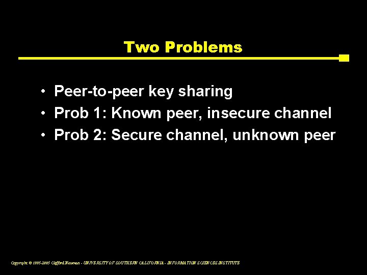 Two Problems • Peer-to-peer key sharing • Prob 1: Known peer, insecure channel •