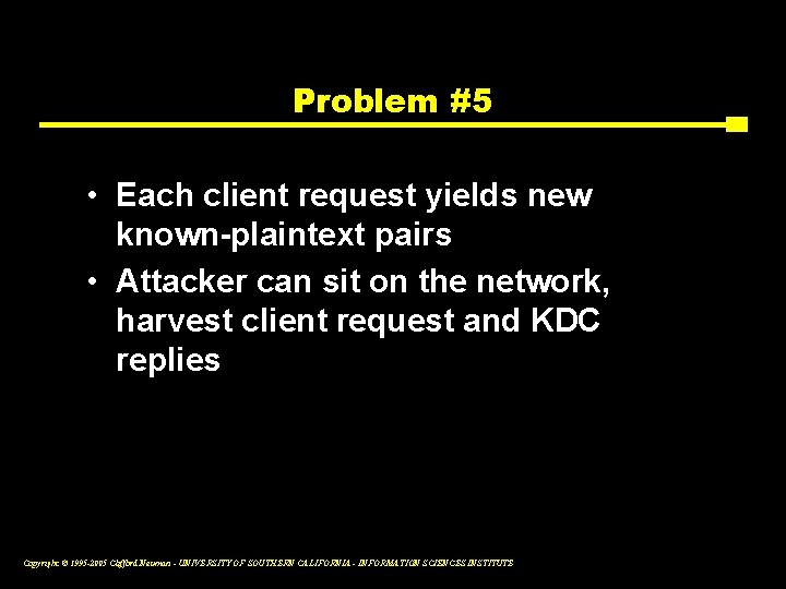 Problem #5 • Each client request yields new known-plaintext pairs • Attacker can sit