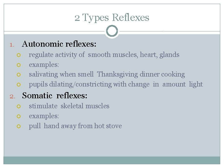 2 Types Reflexes Autonomic reflexes: 1. regulate activity of smooth muscles, heart, glands examples: